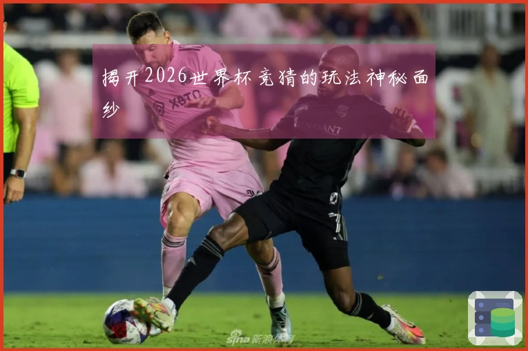 揭开2026世界杯竞猜的玩法神秘面纱
