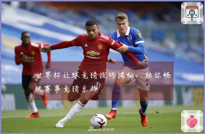 世界杯让球竞猜技巧揭秘，助你畅玩赛事竞猜乐趣
