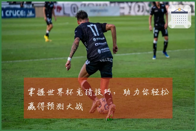 掌握世界杯竞猜技巧，助力你轻松赢得预测大战