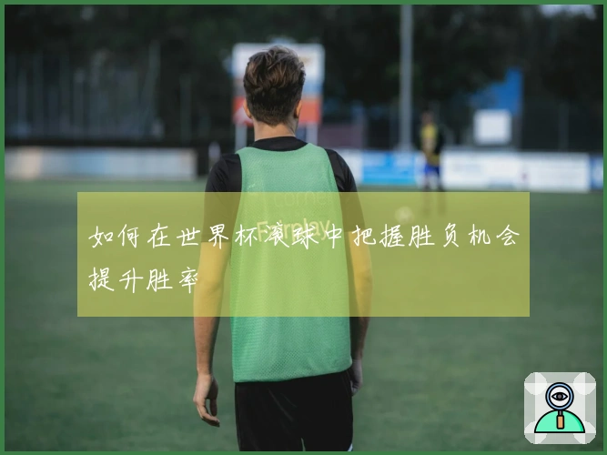 如何在世界杯滚球中把握胜负机会提升胜率