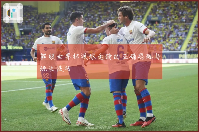 解锁世界杯滚球竞猜的正确思路与玩法技巧