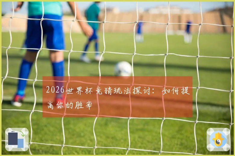 2026世界杯竞猜玩法探讨：如何提高你的胜率