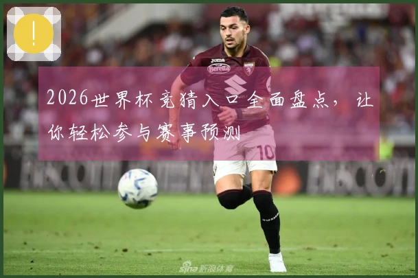 2026世界杯竞猜入口全面盘点，让你轻松参与赛事预测