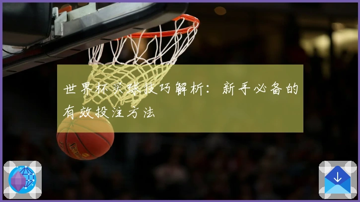 世界杯买球技巧解析：新手必备的有效投注方法