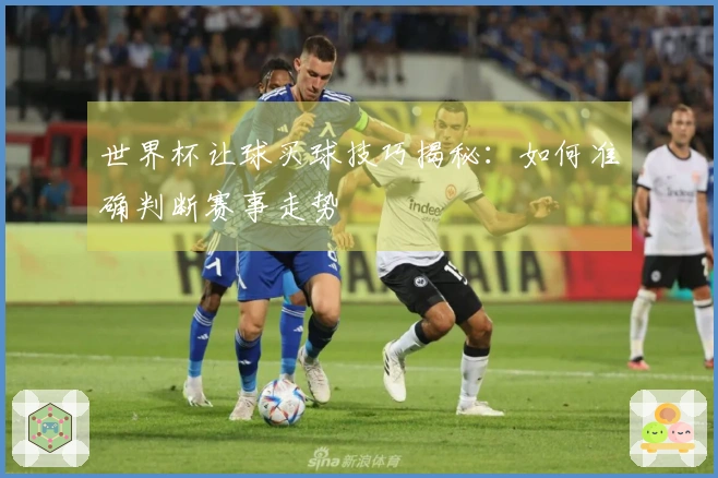 世界杯让球买球技巧揭秘：如何准确判断赛事走势