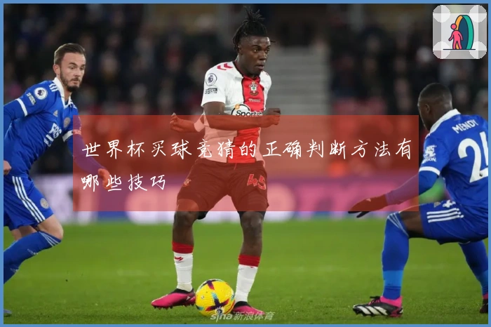 世界杯买球竞猜的正确判断方法有哪些技巧